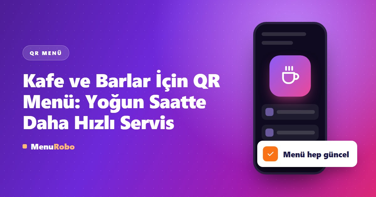 Kafe ve Barlar İçin QR Menü: Yoğun Saatte Daha Hızlı Servis
